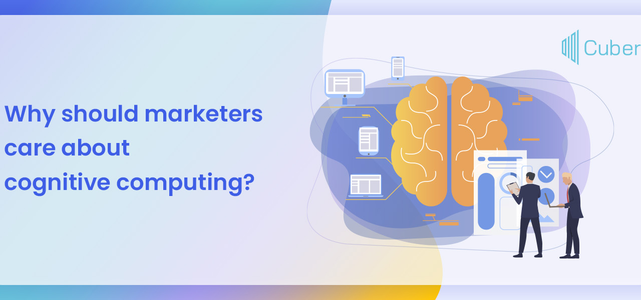 Why Should Marketers Care About Cognitive Computing – CUBERA